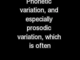 Phonetic variation, and especially prosodic variation, which is often