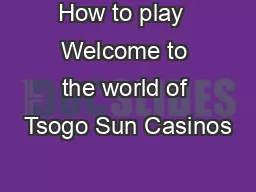 How to play  Welcome to the world of Tsogo Sun Casinos
