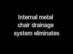 Internal metal chair drainage system eliminates