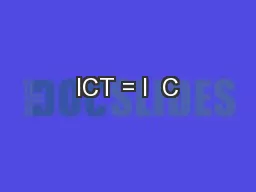 ICT = I  C