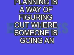 PLANNING IS A WAY OF FIGURING OUT WHERE SOMEONE IS GOING AN