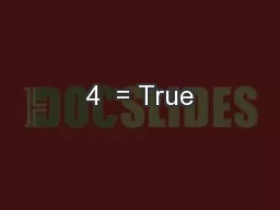4  = True