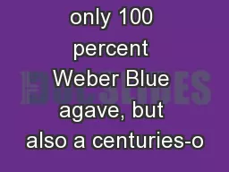 included not only 100 percent Weber Blue agave, but also a centuries-o