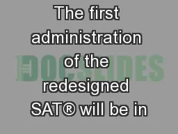 The first administration of the redesigned SAT® will be in