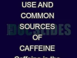 Behavioral Pharmacology Research Unit BPRU FACT SHEET CAFFEINE DEPENDENCE USE AND COMMON