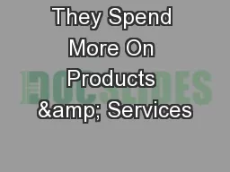 They Spend More On Products & Services