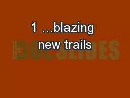 1 …blazing new trails