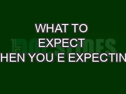 WHAT TO EXPECT WHEN YOU E EXPECTING