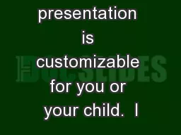 This presentation is customizable for you or your child.  I