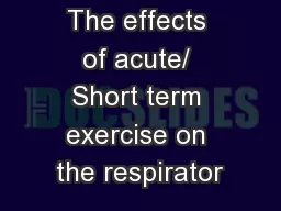 The effects of acute/ Short term exercise on the respirator