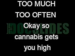 cannabis  TOO MUCH TOO OFTEN  Okay so cannabis gets you high