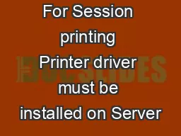 For Session printing Printer driver must be installed on Server