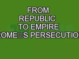 FROM REPUBLIC  TO EMPIRE ROME鈀S PERSECUTION
