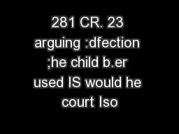 281 CR. 23 arguing :dfection ;he child b.er used IS would he court Iso