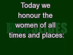 Today we honour the women of all times and places: