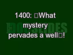 1400: ‘What mystery pervades a well’!