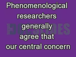 Phenomenological researchers generally agree that our central concern