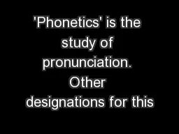 'Phonetics' is the study of pronunciation. Other designations for this