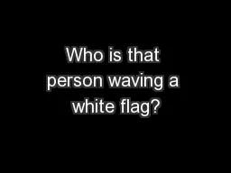 Who is that person waving a white flag?