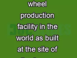 Over the last  years the most advanced wheel production facility in the world as built