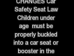 IMPORTANT CHANGES Car Safety Seat Law Children under age  must be properly buckled into a car seat or booster in the back seat