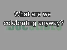 What are we celebrating anyway?