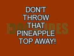 DON'T THROW THAT PINEAPPLE TOP AWAY!