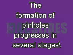 The formation of pinholes progresses in several stages\