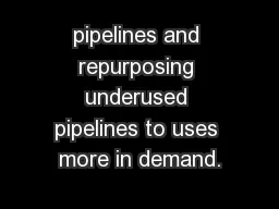 pipelines and repurposing underused pipelines to uses more in demand.