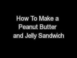 How To Make a Peanut Butter and Jelly Sandwich