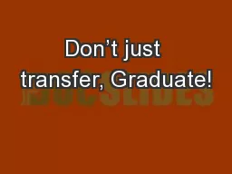 Don’t just transfer, Graduate!