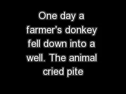 One day a farmer's donkey fell down into a well. The animal cried pite