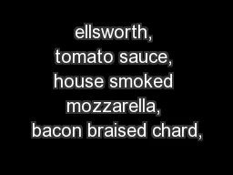 ellsworth, tomato sauce, house smoked mozzarella, bacon braised chard,