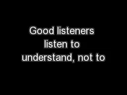 Good listeners listen to understand, not to