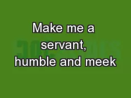 Make me a servant, humble and meek