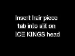 Insert hair piece tab into slit on ICE KINGS head