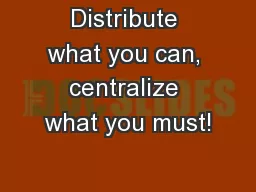 Distribute what you can, centralize what you must!