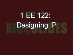 1 EE 122: Designing IP