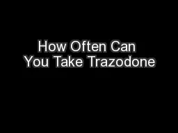 How Often Can You Take Trazodone