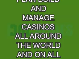 WE EVALUATE PLAN BUILD AND MANAGE CASINOS ALL AROUND THE WORLD AND ON ALL SEVEN SEAS