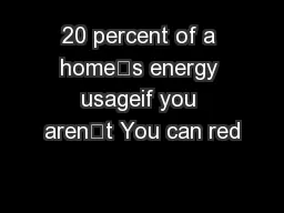20 percent of a home’s energy usageif you aren’t You can red
