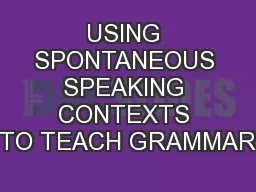 USING SPONTANEOUS SPEAKING CONTEXTS TO TEACH GRAMMAR