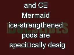 Mermaid ICE and CE Mermaid ice-strengthened pods are specically desig