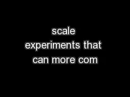 scale experiments that can more com