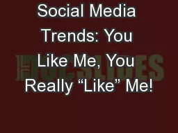 Social Media Trends: You Like Me, You Really “Like” Me!