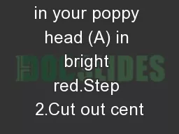 Step 1.Colour in your poppy head (A) in bright red.Step 2.Cut out cent