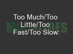 Too Much/Too Little/Too Fast/Too Slow: