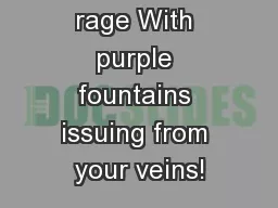 rage With purple fountains issuing from your veins!