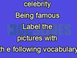 Being a celebrity Being famous Label the pictures with th e following vocabulary