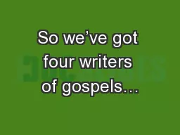 So we’ve got four writers of gospels…
